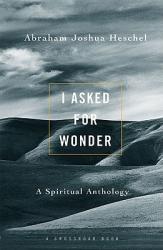  I Asked for Wonder: A Spiritual Anthology 