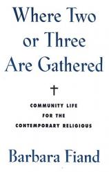  Where Two or Three Are Gathered Community Life for the Contemporary Religious 