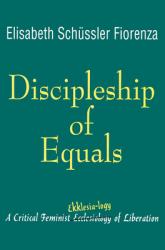  Discipleship of Equals A Critical Feminist Ekklesia-logy of Liberation 