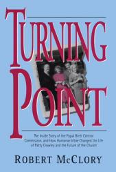  Turning Point The Inside Story of the Papal Birth Control Commission and How Humanae Vitae Changed the Life of Patty Crowley and the Future of the Chu 