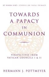  Towards a Papacy in Communion Perspectives from Vatican Councils I & II 