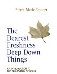  The Dearest Freshness Deep Down Things An Introduction to the Philosophy of Being 