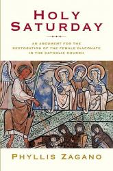  Holy Saturday: The Argument for the Reinstitution of the Female Diaconate in the Catholic Church 