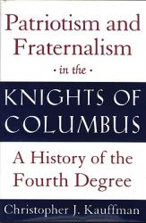  Patriotism and Fraternalism in the Knights of Columbus: A History of the Fourth Degree 