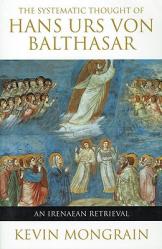  The Systematic Thought of Hans Urs von Balthasar An Irenaean Retrieval 