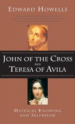  John of the Cross and Teresa of Avila Mystical Knowing and Selfhood 