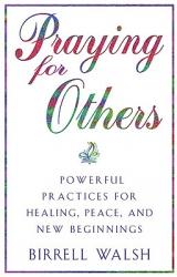  Praying for Others: Powerful Practices for Healing, Peace, and New Beginnings 