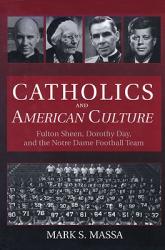  Catholics and American Culture Fulton Sheen, Dorothy Day, and the Notre Dame Football Team 