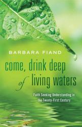  Come, Drink Deep of Living Waters Faith Seeking Understanding in the 21st Century 