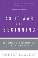  As It Was in the Beginning The Coming Democratization of the Catholic Church 