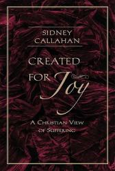  Created for Joy A Christian View of Suffering 