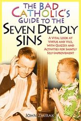  The Bad Catholic\'s Guide to the Seven Deadly Sins A Vital Look at Virtue and Vice, With Quizzes and Activities for Saintly Self-Improvement 