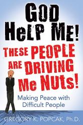  God Help Me! These People Are Driving Me Nuts! Making Peace with Difficult People 