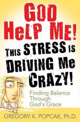  God Help Me! This Stress Is Driving Me Crazy! Finding Balance Through God\'s Grace 