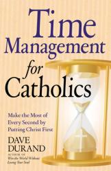  Time Management for Catholics Make the Most of Every Second by Putting Christ First 