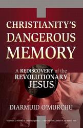  Christianity\'s Dangerous Memory A Rediscovery of the Revolutionary Jesus 