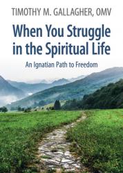  When You Struggle in the Spiritual Life An Ignatian Path to Freedom 