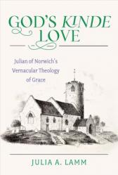  God\'s Kinde Love Julian of Norwich\'s Vernacular Theology of Grace 