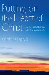  Putting on the Heart of Christ: How the Spiritual Exercises Invite Us to a Virtuous Life 