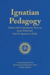  Ignatian Pedagogy: Classic and Contemporary Texts on Jesuit Education from St. Ignatius to Today 