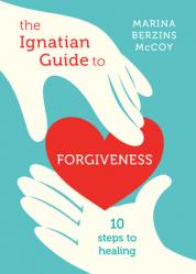  The Ignatian Guide to Forgiveness: Ten Steps to Healing 