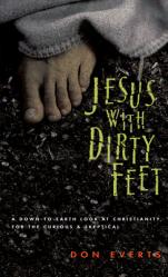  Jesus with Dirty Feet: A Down-to-Earth Look at Christianity for the Curious Skeptical 