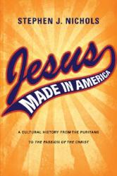  Jesus Made in America: A Cultural History from the Puritans to \"The Passion of the Christ\" 