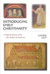  Introducing Early Christianity: A Topical Survey of Its Life, Beliefs Practices 