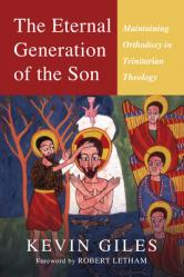  The Eternal Generation of the Son: Maintaining Orthodoxy in Trinitarian Theology 