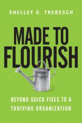  Made to Flourish: Beyond Quick Fixes to a Thriving Organization 