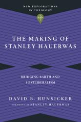  The Making of Stanley Hauerwas: Bridging Barth and Postliberalism 