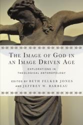  The Image of God in an Image Driven Age: Explorations in Theological Anthropology 