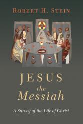  Jesus the Messiah: A Survey of the Life of Christ 