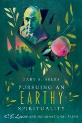  Pursuing an Earthy Spirituality: C. S. Lewis and Incarnational Faith 