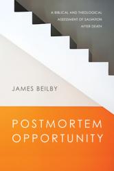  Postmortem Opportunity: A Biblical and Theological Assessment of Salvation After Death 