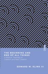  The Beginning and End of All Things: A Biblical Theology of Creation and New Creation 