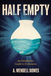  Half Empty: An Interpretive Guide to Ecclesiastes 