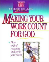  Making Your Work Count for God: The Word in Life Priorities for Living 