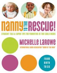  Nanny to the Rescue!: Straight Talk and Super Tips for Parenting in the Early Years 