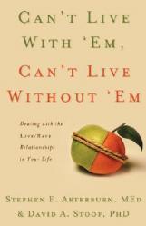  Can\'t Live with \'Em, Can\'t Live Without \'em: Dealing with the Love/Hate Relationships in Your Life 