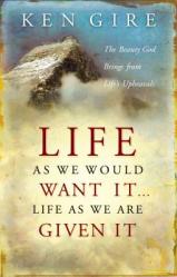  Life as We Would Want It . . . Life as We Are Given It: The Beauty God Brings from Life\'s Upheavals 