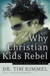  Why Christian Kids Rebel: Trading Heartache for Hope 