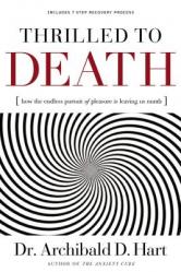  Thrilled to Death: How the Endless Pursuit of Pleasure Is Leaving Us Numb 