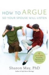  How to Argue So Your Spouse Will Listen: 6 Principles for Turning Arguments Into Conversations 