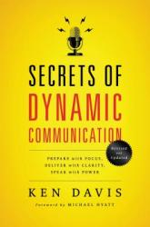  Secrets of Dynamic Communications: Prepare with Focus, Deliver with Clarity, Speak with Power 