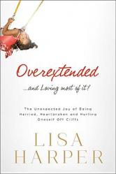  Overextended... and Loving Most of It!: The Unexpected Joy of Being Harried, Heartbroken, and Hurling Oneself Off Cliffs 