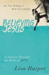  Believing Jesus: Are You Willing to Risk Everything? a Journey Through the Book of Acts 