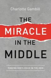  The Miracle in the Middle: Finding God\'s Voice in the Void 