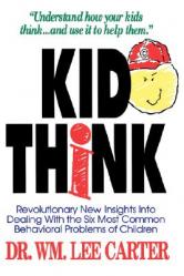  Kid Think: Revolutionary New Insights Into Dealing with the Six Most Common Behavioral Problems of Children 