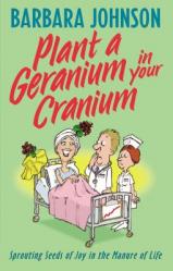  Plant a Geranium in Your Cranium: Planting Seeds of Joy in the Manure of Life 